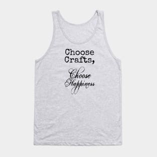 Choose Crafts, Choose Happiness Tank Top